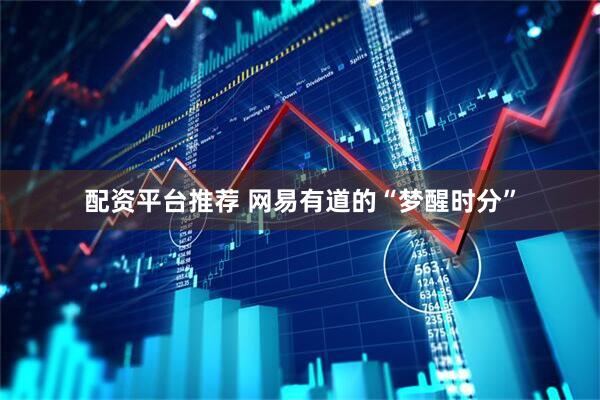 配资平台推荐 网易有道的“梦醒时分”